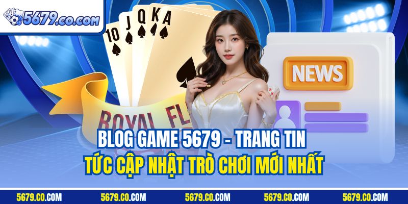 Blog game 5679 - Trang tin tức cập nhật trò chơi mới nhất