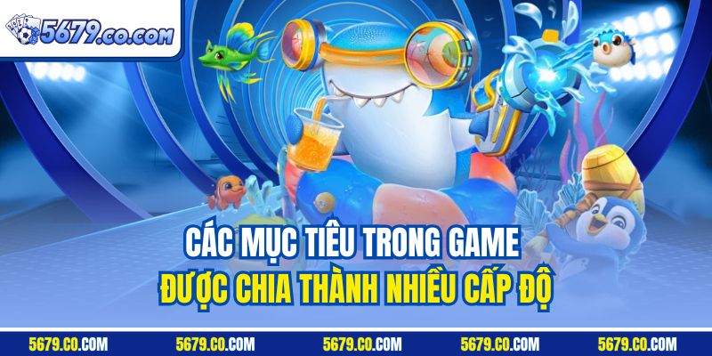 Các mục tiêu trong game được chia thành nhiều cấp độ