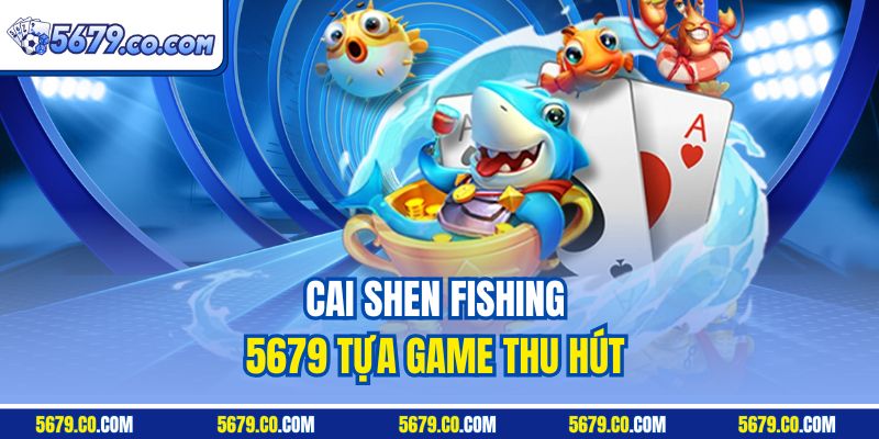 Cai Shen Fishing 5679 tựa game thu hút 