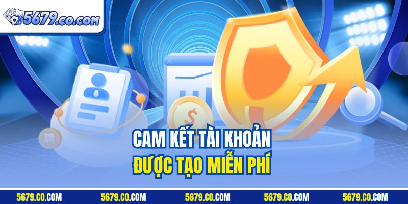 Cam kết tài khoản được tạo miễn phí