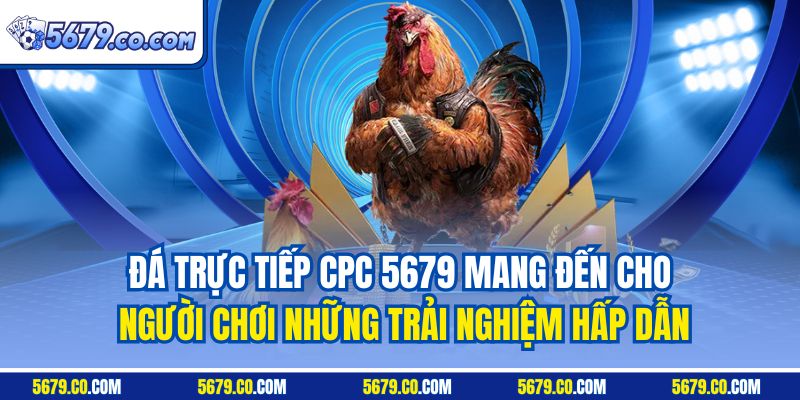 Đá trực tiếp CPC 5679 mang đến cho người chơi những trải nghiệm hấp dẫn