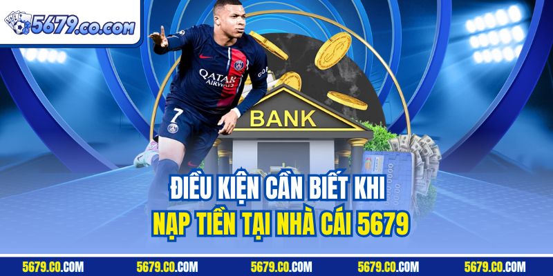 Điều kiện cần biết khi nạp tiền tại nhà cái 5679