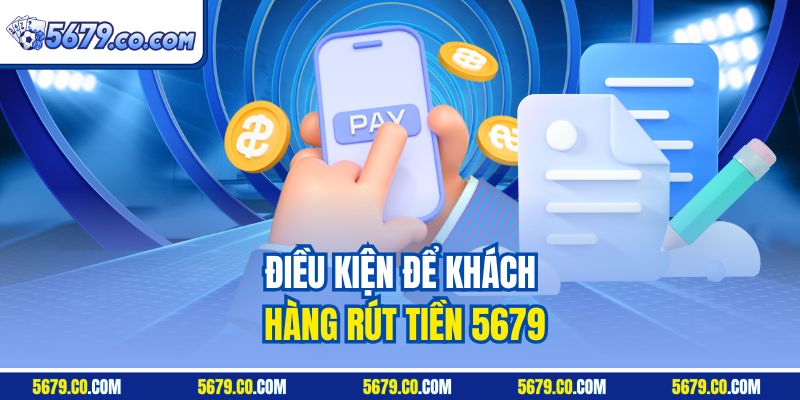 Điều kiện để khách hàng rút tiền 5679