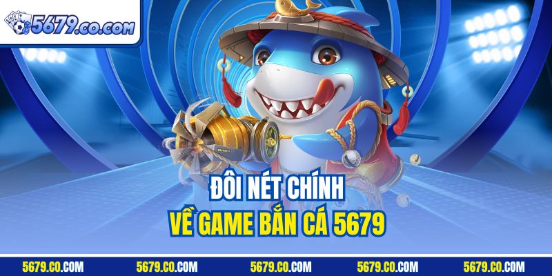 Đôi nét chính về game bắn cá 5679 