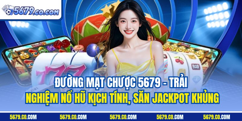 Đường mạt chược 5679 - Trải nghiệm nổ hũ kịch tính, săn jackpot khủng