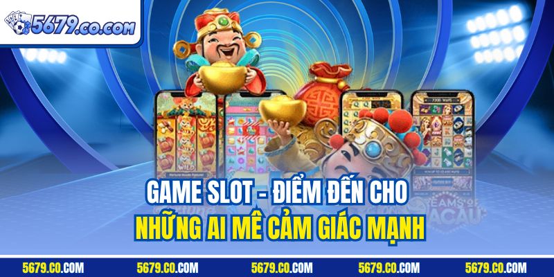 Game slot - Điểm đến cho những ai mê cảm giác mạnh