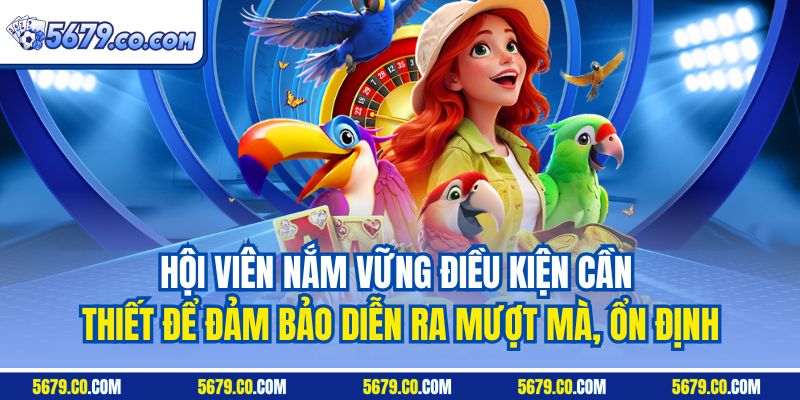 Hội viên nắm vững điều kiện cần thiết để đảm bảo diễn ra mượt mà, ổn định