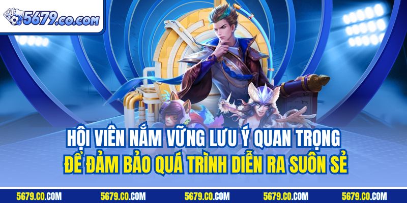 Hội viên nắm vững lưu ý quan trọng để đảm bảo quá trình diễn ra suôn sẻ