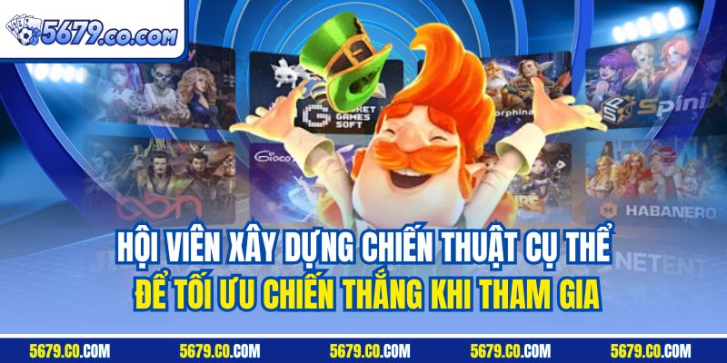 Hội viên xây dựng chiến thuật cụ thể để tối ưu chiến thắng khi tham gia