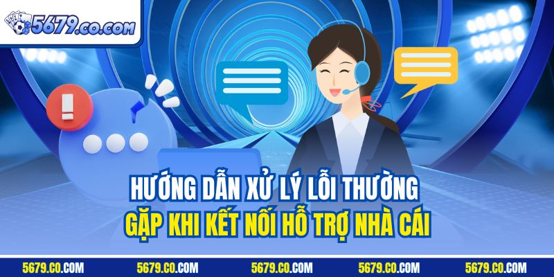Hướng dẫn xử lý lỗi thường gặp khi kết nối hỗ trợ nhà cái