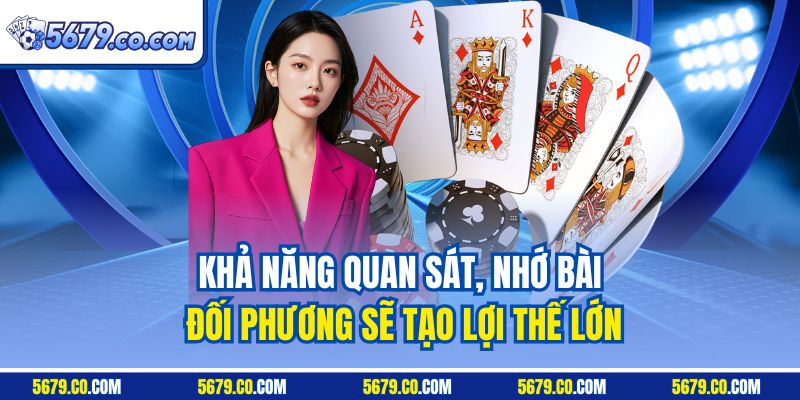 Khả năng quan sát, nhớ bài đối phương sẽ tạo lợi thế lớn