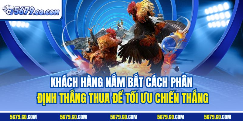 Khách hàng nắm bắt cách phân định thắng thua để tối ưu chiến thắng