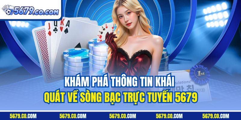 Khám phá thông tin khái quát về sòng bạc trực tuyến 5679