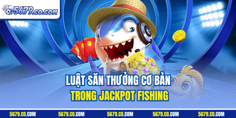 Luật săn thưởng cơ bản trong Jackpot Fishing