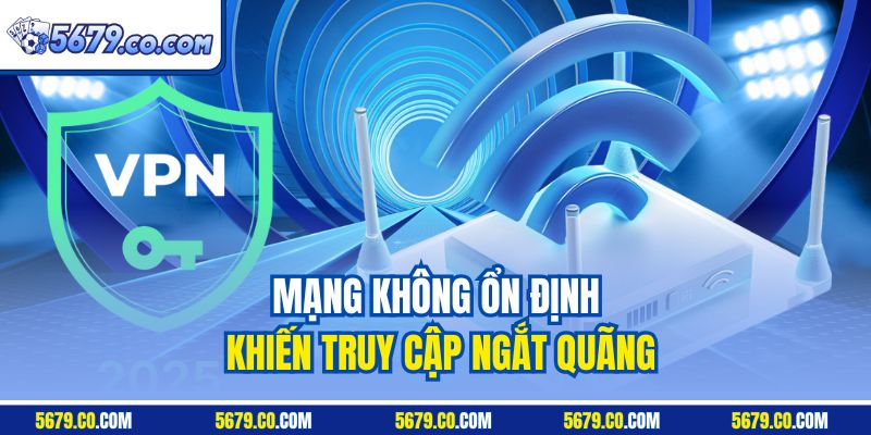 Mạng không ổn định khiến truy cập ngắt quãng