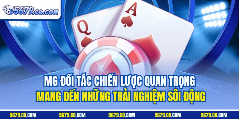 MG đối tác chiến lược quan trọng mang đến những trải nghiệm sôi động