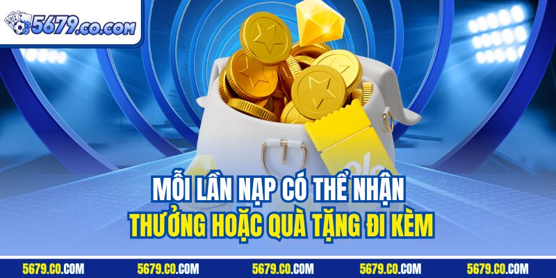Mỗi lần nạp có thể nhận thưởng hoặc quà tặng đi kèm