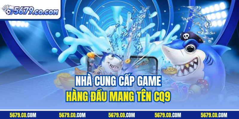 Nhà cung cấp game hàng đầu mang tên CQ9 
