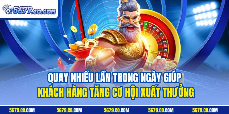 Quay nhiều lần trong ngày giúp khách hàng tăng cơ hội xuất thưởng