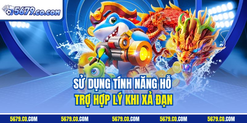 Sử dụng tính năng hỗ trợ hợp lý khi xả đạn