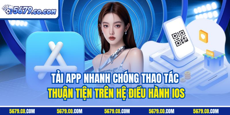 Tải app nhanh chóng thao tác thuận tiện trên hệ điều hành iOS