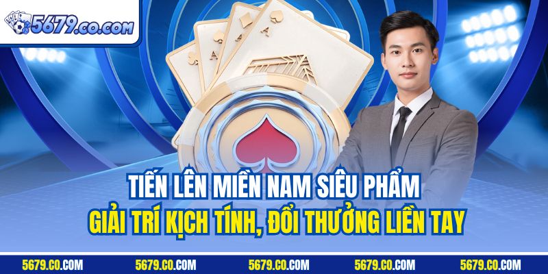 Tiến lên miền nam siêu phẩm giải trí kịch tính, đổi thưởng liền tay